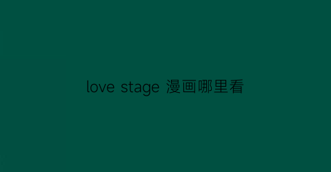 love stage 漫画哪里看